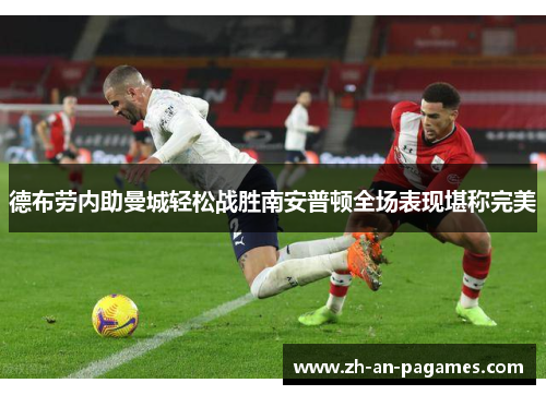 德布劳内助曼城轻松战胜南安普顿全场表现堪称完美