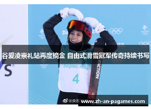 谷爱凌崇礼站再度摘金 自由式滑雪冠军传奇持续书写 谷爱凌崇礼站再度摘金 自由式滑雪冠军传奇持续书写