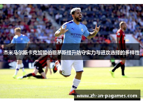 杰米马尔斯卡克加盟伯恩茅斯提升防守实力与进攻选择的多样性