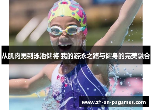 从肌肉男到泳池健将 我的游泳之路与健身的完美融合 从肌肉男到泳池健将 我的游泳之路与健身的完美融合