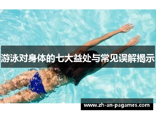 游泳对身体的七大益处与常见误解揭示 游泳对身体的七大益处与常见误解揭示