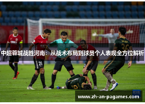 中超蓉城战胜河南：从战术布局到球员个人表现全方位解析