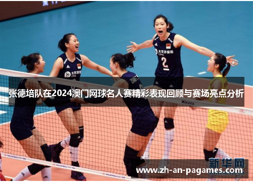 张德培队在2024澳门网球名人赛精彩表现回顾与赛场亮点分析 张德培队在2024澳门网球名人赛精彩表现回顾与赛场亮点分析
