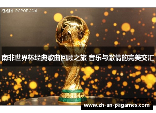 南非世界杯经典歌曲回顾之旅 音乐与激情的完美交汇 南非世界杯经典歌曲回顾之旅 音乐与激情的完美交汇