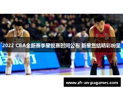 2022 CBA全新赛季星锐赛时间公布 新星集结精彩纷呈