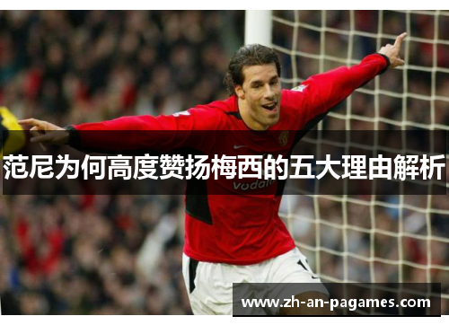 范尼为何高度赞扬梅西的五大理由解析 范尼为何高度赞扬梅西的五大理由解析