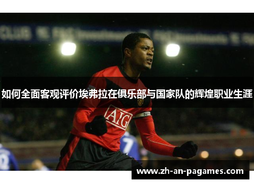 如何全面客观评价埃弗拉在俱乐部与国家队的辉煌职业生涯
