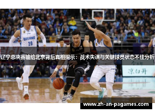 辽宁总决赛输给北京背后真相揭示：战术失误与关键球员状态不佳分析