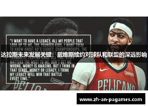 达拉斯未来发展关键:戴维斯续约对球队和联盟的深远影响 达拉斯未来发展关键:戴维斯续约对球队和联盟的深远影响