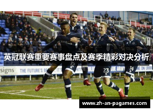 英冠联赛重要赛事盘点及赛季精彩对决分析 英冠联赛重要赛事盘点及赛季精彩对决分析
