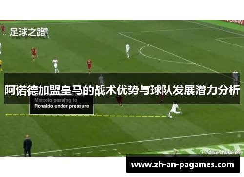 阿诺德加盟皇马的战术优势与球队发展潜力分析