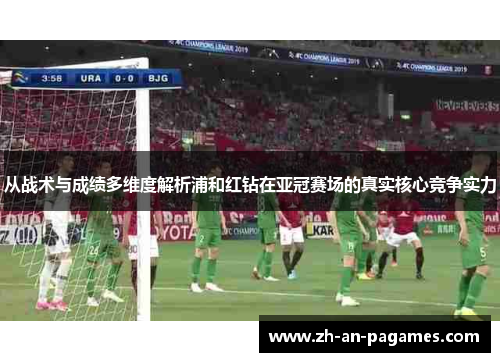 从战术与成绩多维度解析浦和红钻在亚冠赛场的真实核心竞争实力