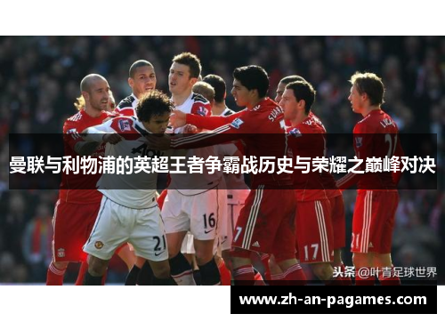 曼联与利物浦的英超王者争霸战历史与荣耀之巅峰对决