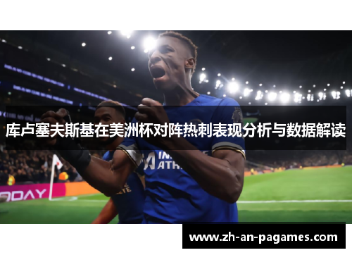 库卢塞夫斯基在美洲杯对阵热刺表现分析与数据解读 库卢塞夫斯基在美洲杯对阵热刺表现分析与数据解读