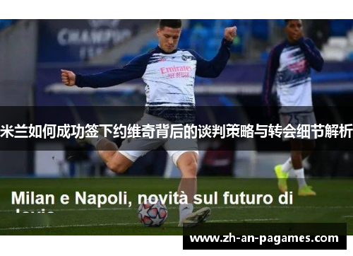 米兰如何成功签下约维奇背后的谈判策略与转会细节解析