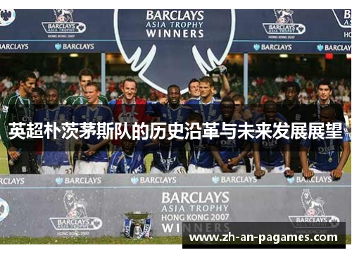 英超朴茨茅斯队的历史沿革与未来发展展望 英超朴茨茅斯队的历史沿革与未来发展展望