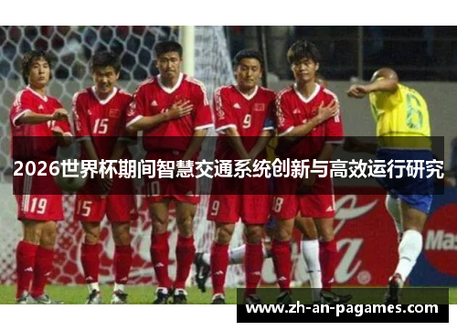 2026世界杯期间智慧交通系统创新与高效运行研究
