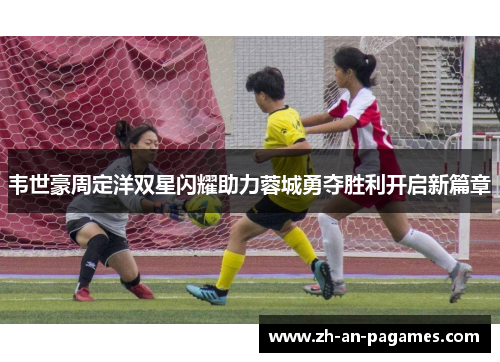 韦世豪周定洋双星闪耀助力蓉城勇夺胜利开启新篇章